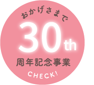 おかげさまで30th周年記念事業　CHECK!